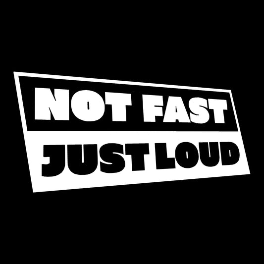 Not Fast Just Loud